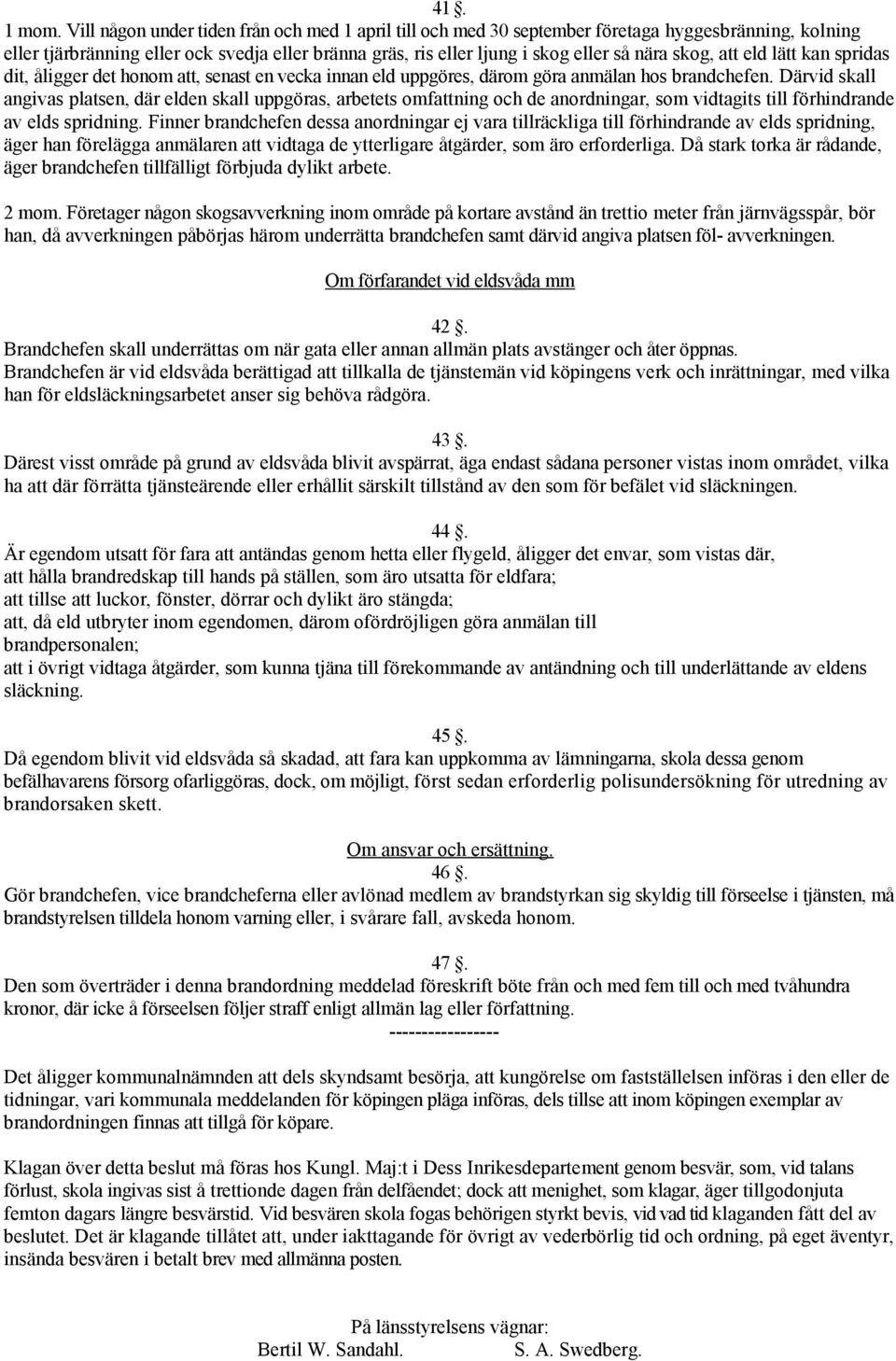 skog, att eld lätt kan spridas dit, åligger det honom att, senast en vecka innan eld uppgöres, därom göra anmälan hos brandchefen.