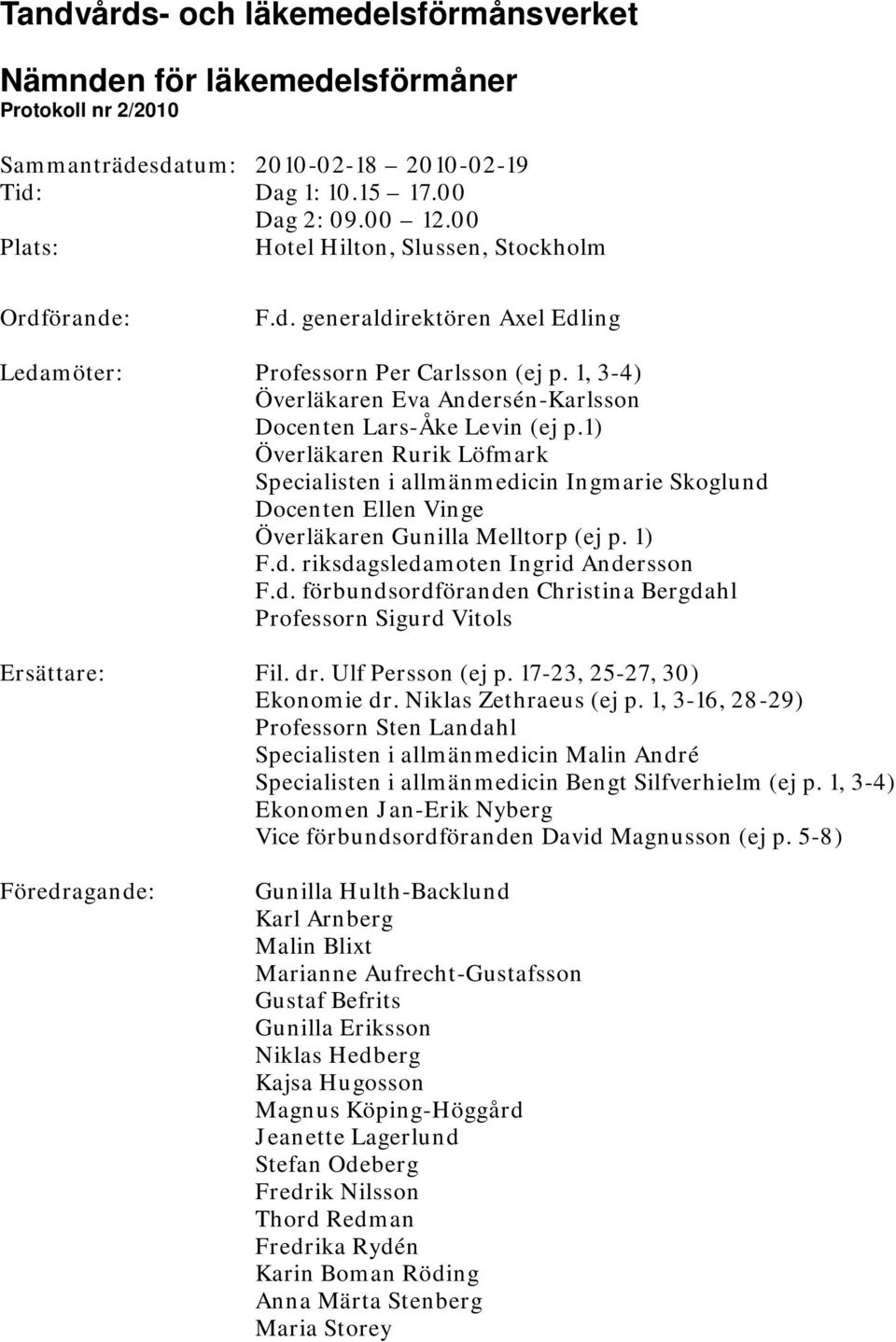 1, 3-4) Överläkaren Eva Andersén-Karlsson Docenten Lars-Åke Levin (ej p.