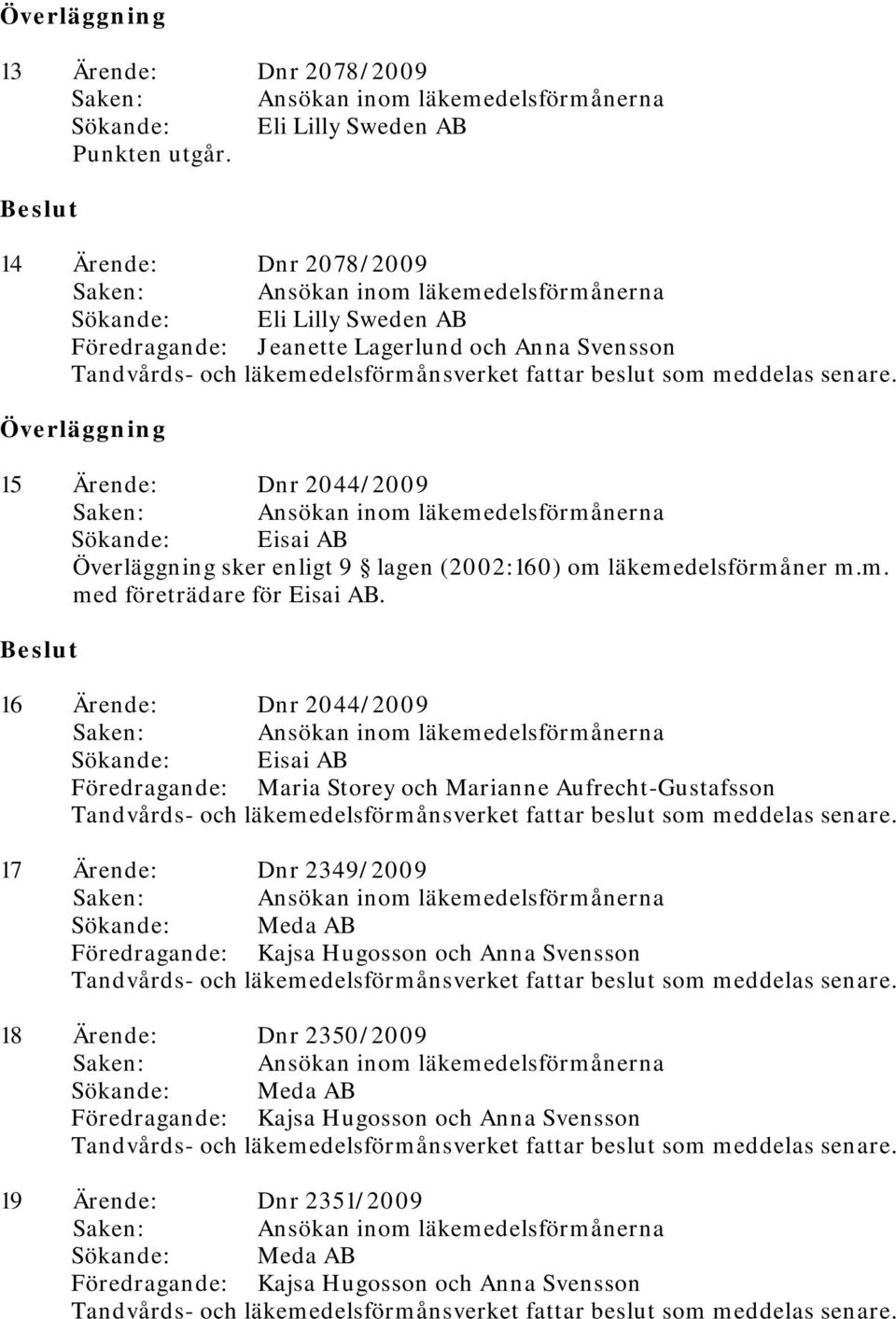 Dnr 2044/2009 Sökande: Eisai AB Överläggning sker enligt 9 lagen (2002:160) om läkemedelsförmåner m.m. med företrädare för Eisai AB.