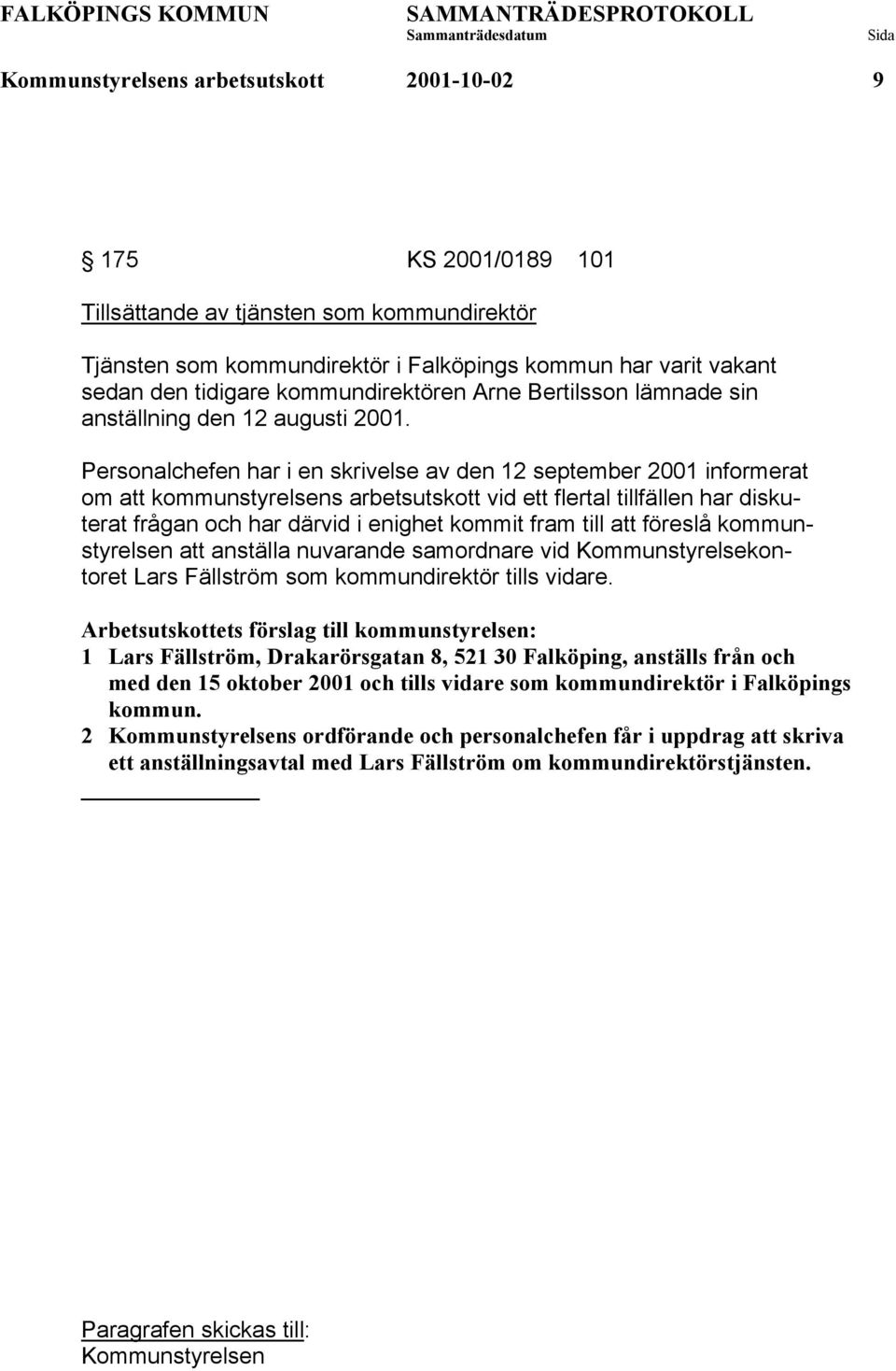 Personalchefen har i en skrivelse av den 12 september 2001 informerat om att kommunstyrelsens arbetsutskott vid ett flertal tillfällen har diskuterat frågan och har därvid i enighet kommit fram till