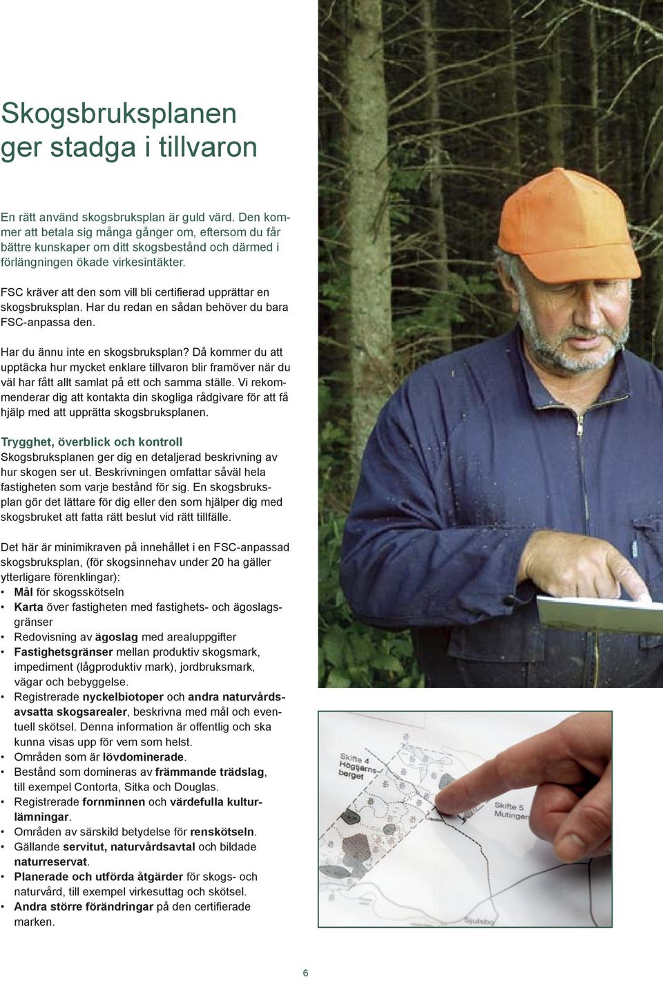 FSC kräver att den som vill bli certifierad upprättar en skogsbruksplan. Har du redan en sådan behöver du bara FSC-anpassa den. Har du ännu inte en skogsbruksplan?