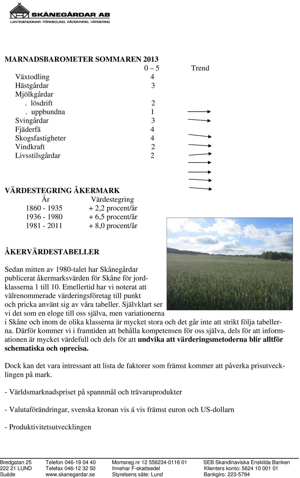 procent/år ÅKERVÄRDESTABELLER Sedan mitten av 1980-talet har Skånegårdar publicerat åkermarksvärden för Skåne för jordklasserna 1 till 10.