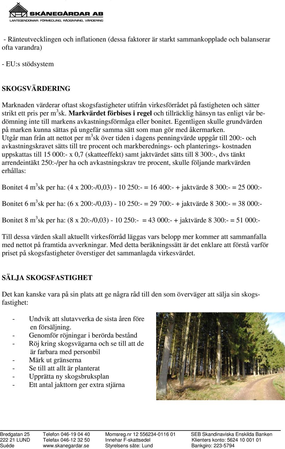 Egentligen skulle grundvärden på marken kunna sättas på ungefär samma sätt som man gör med åkermarken.