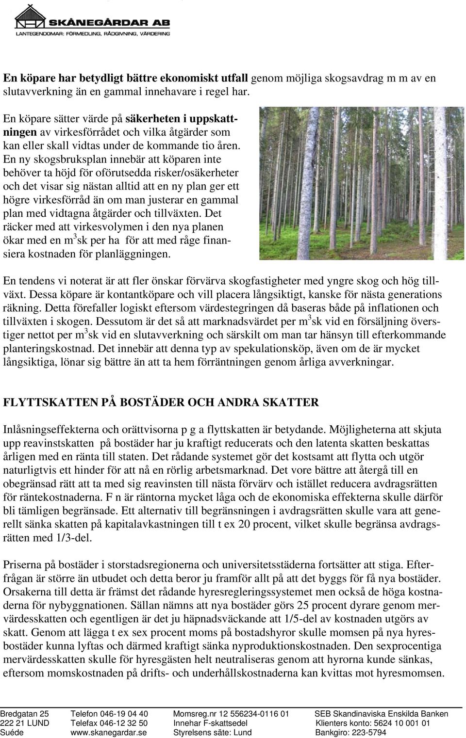 En ny skogsbruksplan innebär att köparen inte behöver ta höjd för oförutsedda risker/osäkerheter och det visar sig nästan alltid att en ny plan ger ett högre virkesförråd än om man justerar en gammal