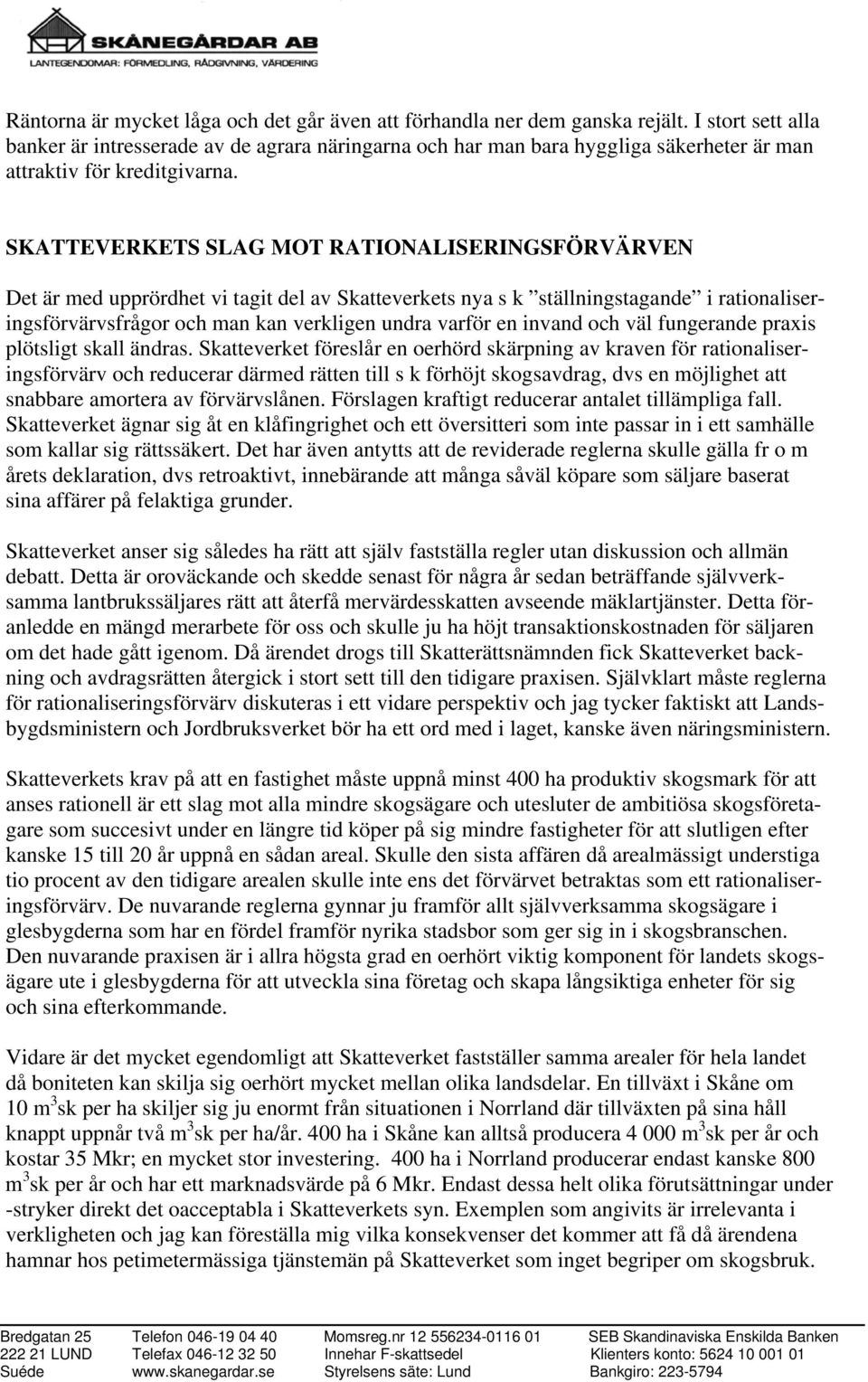 SKATTEVERKETS SLAG MOT RATIONALISERINGSFÖRVÄRVEN Det är med upprördhet vi tagit del av Skatteverkets nya s k ställningstagande i rationaliseringsförvärvsfrågor och man kan verkligen undra varför en