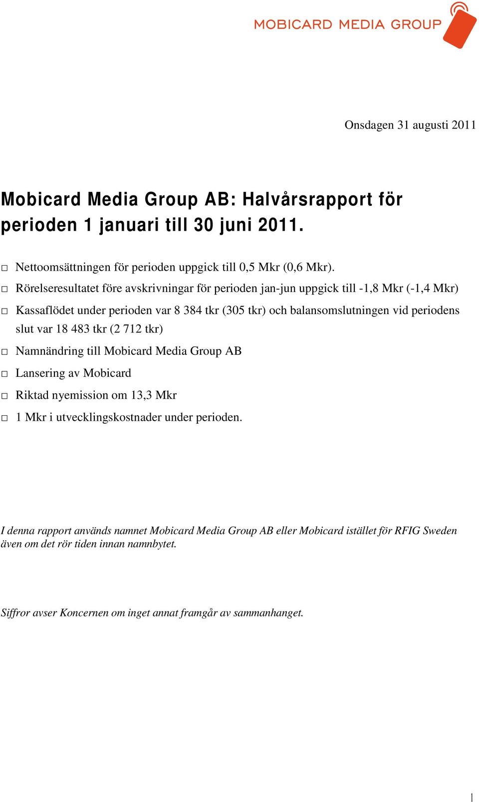 slut var 18 483 tkr (2 712 tkr) Namnändring till Mobicard Media Group AB Lansering av Mobicard Riktad nyemission om 13,3 Mkr 1 Mkr i utvecklingskostnader under perioden.