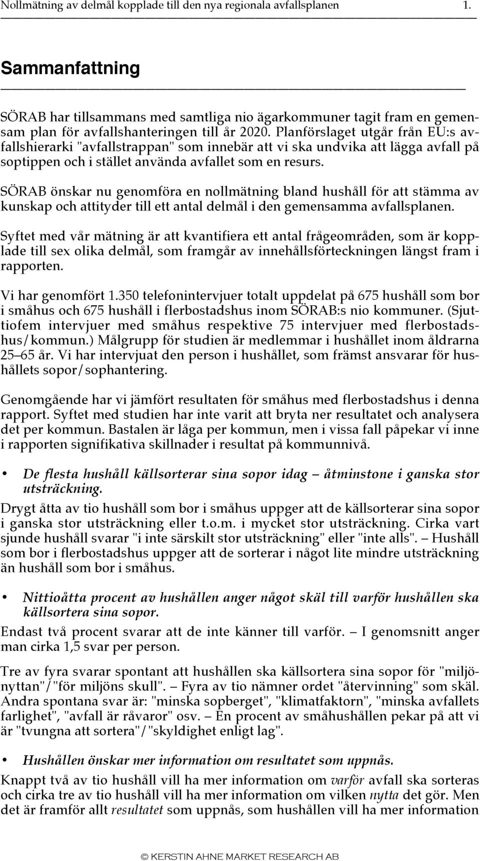 Planförslaget utgår från EU:s avfallshierarki "avfallstrappan" som innebär att vi ska undvika att lägga avfall på soptippen och i stället använda avfallet som en resurs.