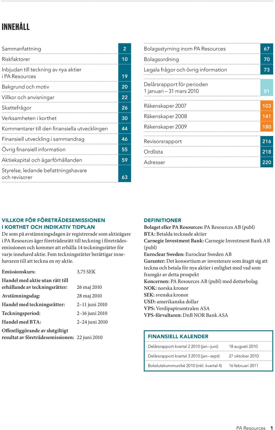 Bolagsstyrning inom PA Resources 67 Bolagsordning 70 Legala frågor och övrig information 73 Delårsrapport för perioden 1 januari 31 mars 2010 81 Räkenskaper 2007 103 Räkenskaper 2008 141 Räkenskaper