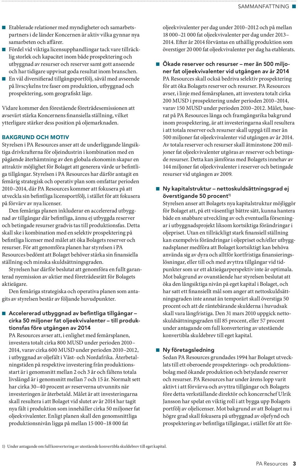 resultat inom branschen. En väl diversifierad tillgångsportfölj, såväl med avseende på livscykelns tre faser om produktion, utbyggnad och prospektering, som geografiskt läge.