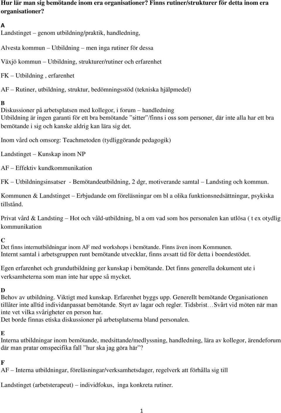 Rutiner, utbildning, struktur, bedömningsstöd (tekniska hjälpmedel) B Diskussioner på arbetsplatsen med kollegor, i forum handledning Utbildning är ingen garanti för ett bra bemötande sitter /finns i