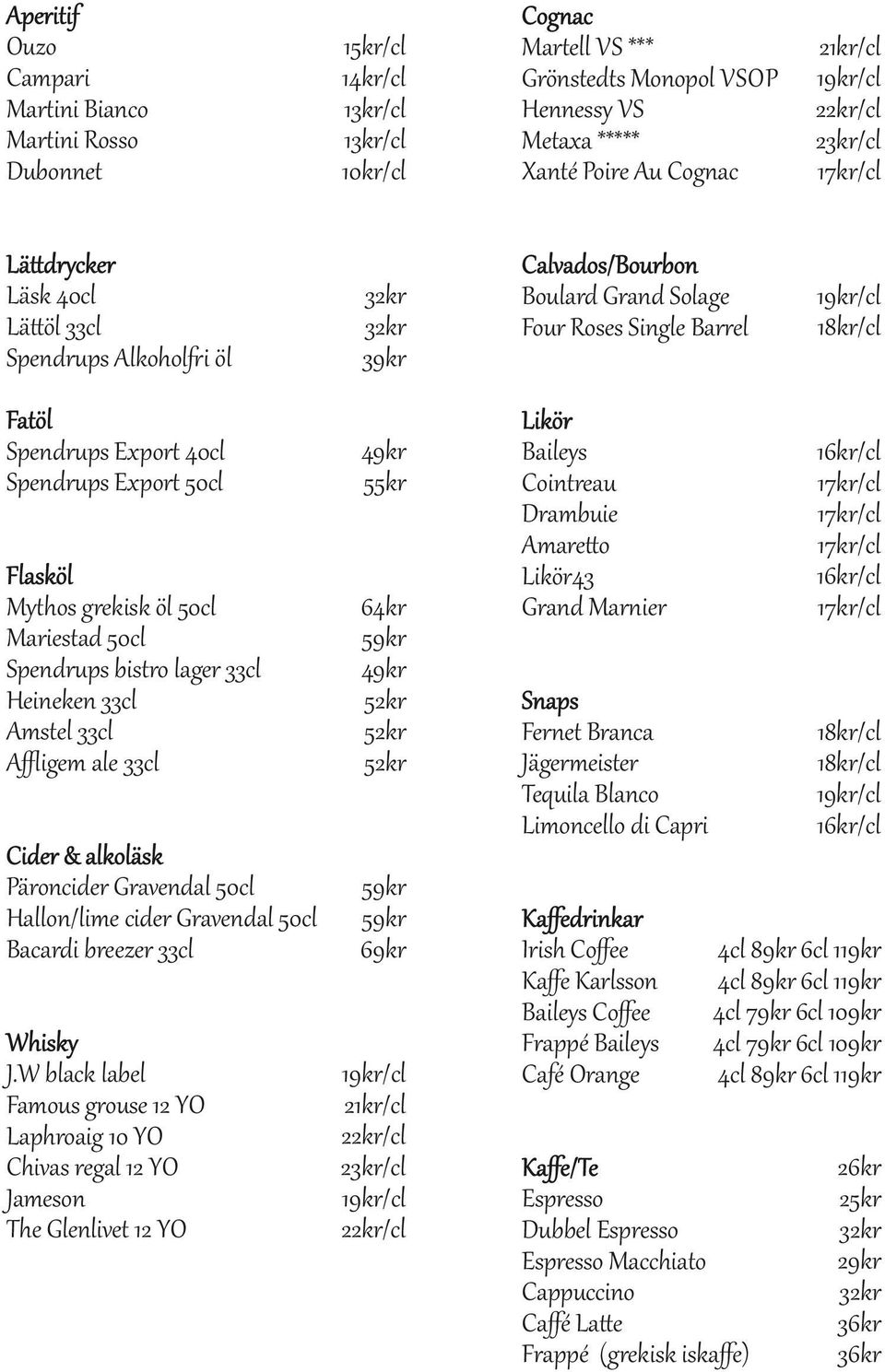 Päroncider Gravendal 50cl Hallon/lime cider Gravendal 50cl Bacardi breezer 33cl 69kr Whisky J.