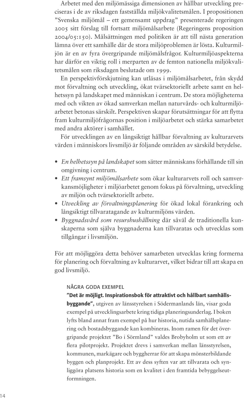 Målsättningen med politiken är att till nästa generation lämna över ett samhälle där de stora miljöproblemen är lösta. Kulturmiljön är en av fyra övergripande miljömålsfrågor.