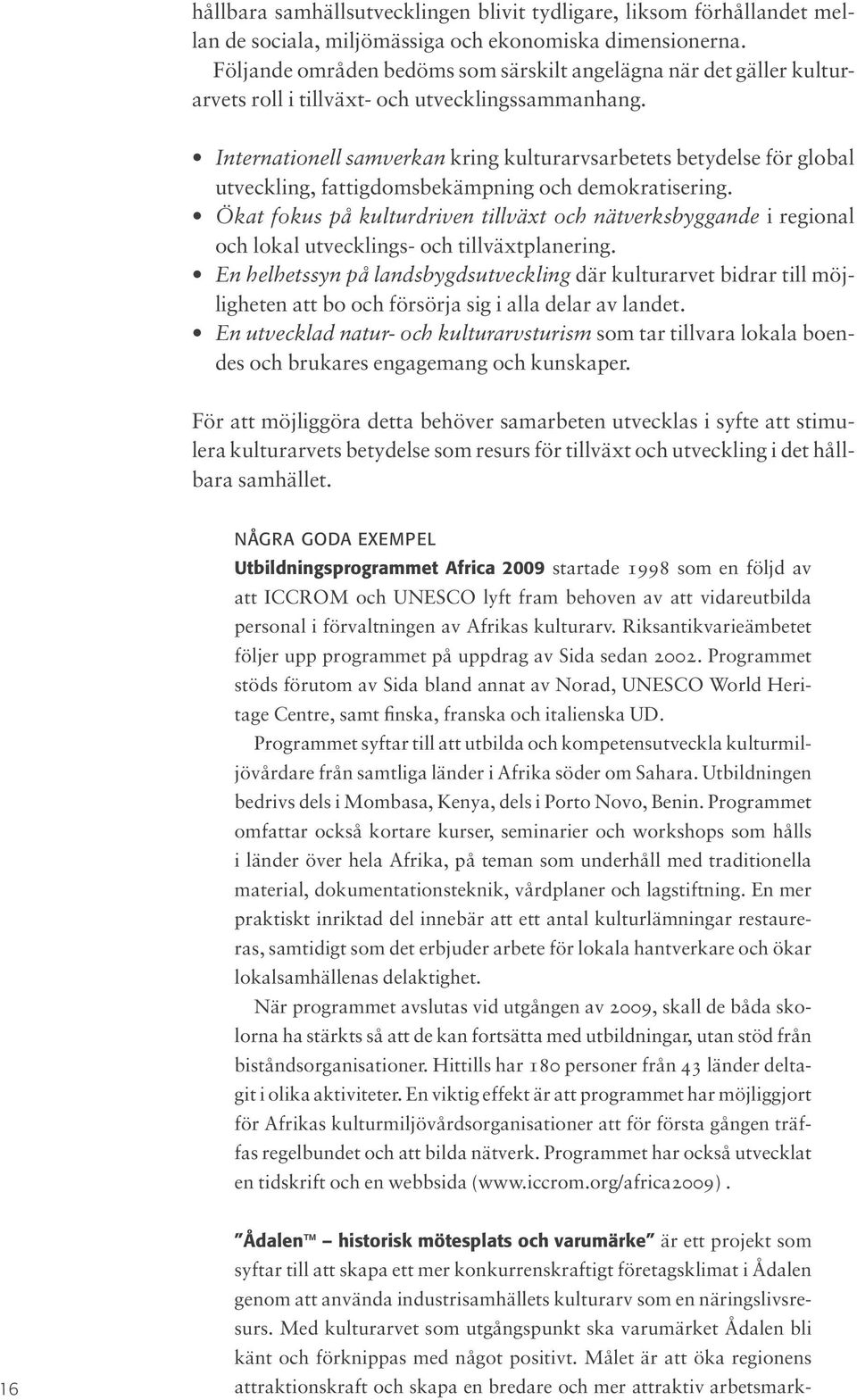 Internationell samverkan kring kulturarvsarbetets betydelse för global utveckling, fattigdomsbekämpning och demokratisering.