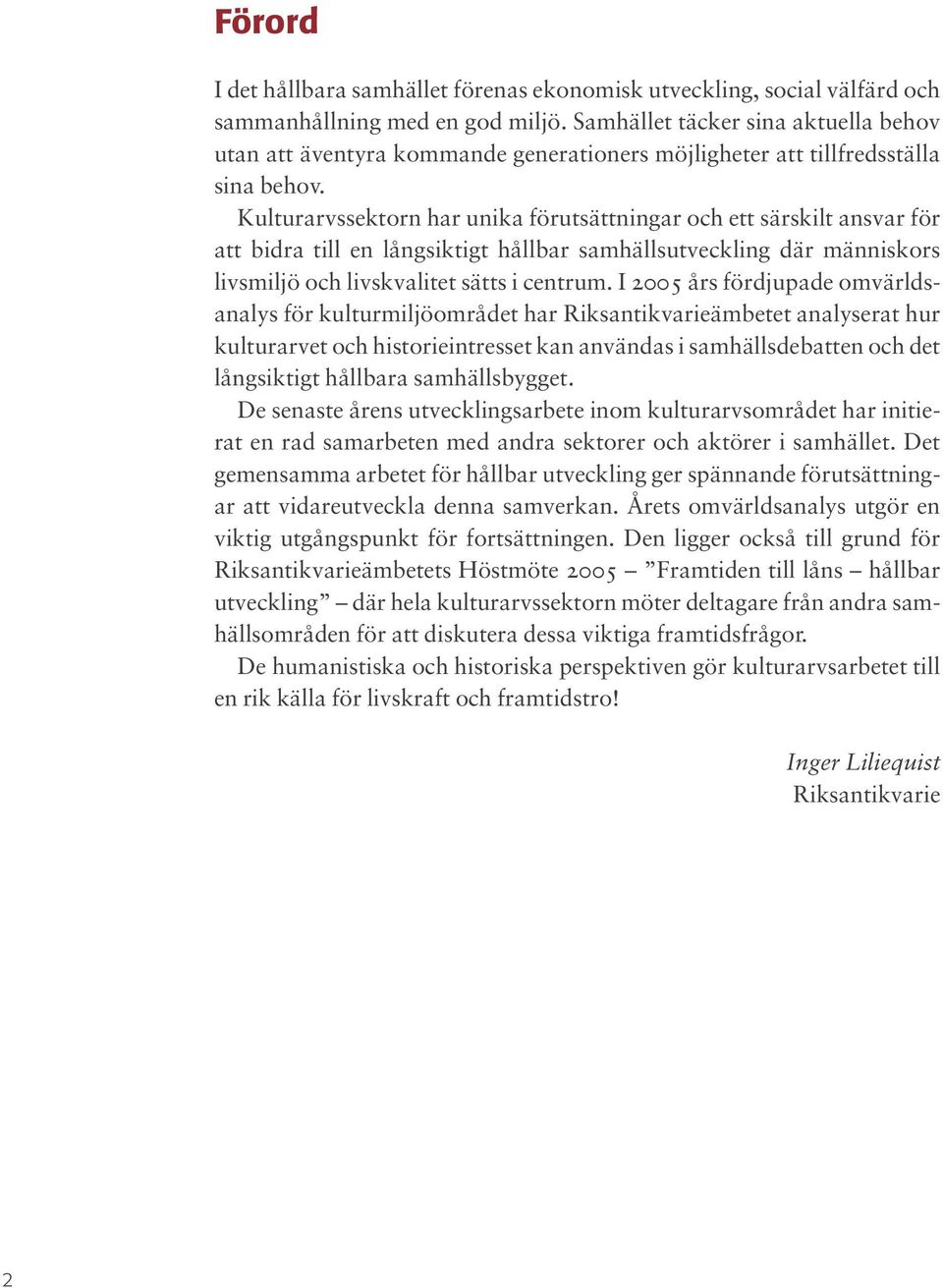 Kulturarvssektorn har unika förutsättningar och ett särskilt ansvar för att bidra till en långsiktigt hållbar samhällsutveckling där människors livsmiljö och livskvalitet sätts i centrum.