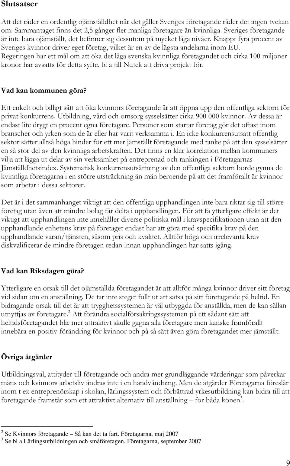 Regeringen har ett mål om att öka det låga svenska kvinnliga företagandet och cirka 100 miljoner kronor har avsatts för detta syfte, bl a till Nutek att driva projekt för. Vad kan kommunen göra?