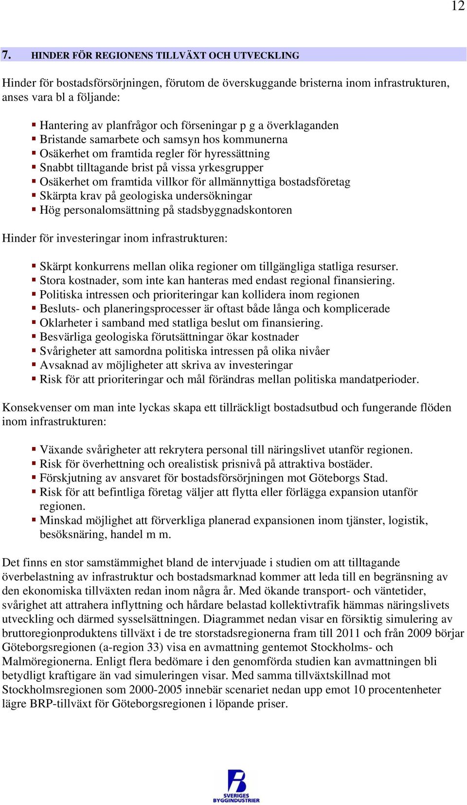 villkor för allmännyttiga bostadsföretag Skärpta krav på geologiska undersökningar Hög personalomsättning på stadsbyggnadskontoren Hinder för investeringar inom infrastrukturen: Skärpt konkurrens