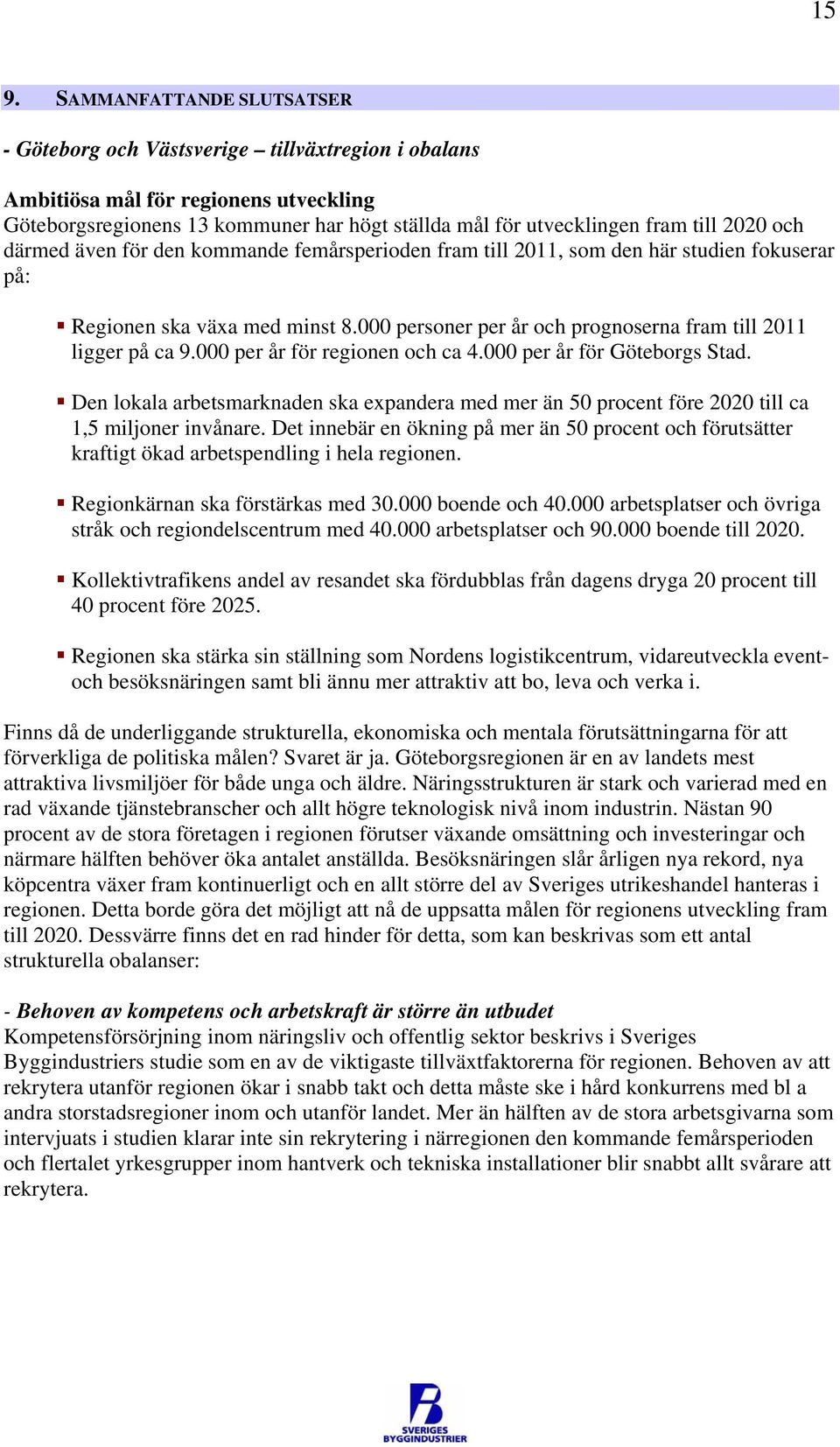 000 personer per år och prognoserna fram till 2011 ligger på ca 9.000 per år för regionen och ca 4.000 per år för Göteborgs Stad.