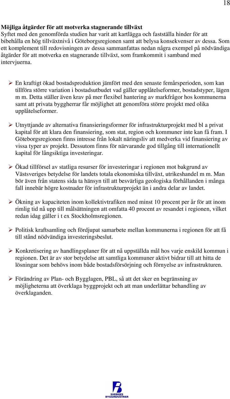 Som ett komplement till redovisningen av dessa sammanfattas nedan några exempel på nödvändiga åtgärder för att motverka en stagnerande tillväxt, som framkommit i samband med intervjuerna.