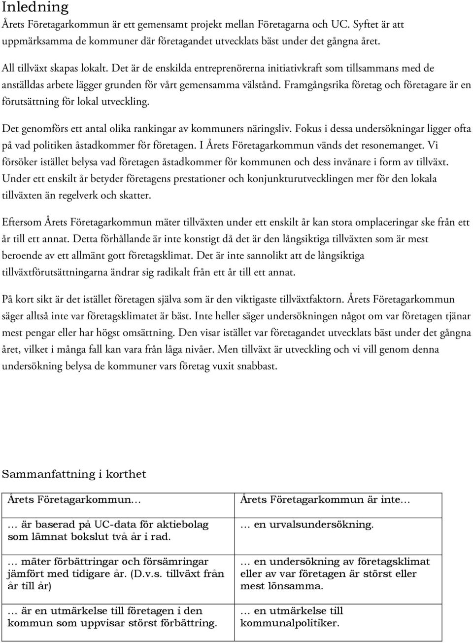 Framgångsrika företag och företagare är en förutsättning för lokal utveckling. Det genomförs ett antal olika ingar av kommuners näringsliv.