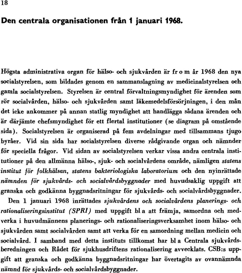 Styrelsen är central förvaltningsmyndighet för ärenden som rör socialvården, hälso- och sjukvården samt läkemedelsförsörjningen, i den mån det icke ankommer på annan statlig myndighet att handlägga