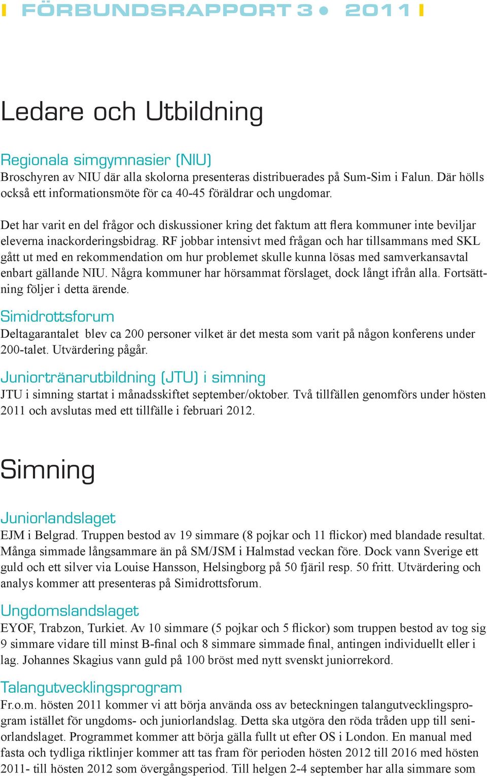 RF jobbar intensivt med frågan och har tillsammans med SKL gått ut med en rekommendation om hur problemet skulle kunna lösas med samverkansavtal enbart gällande NIU.