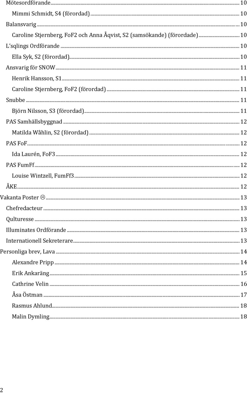 .. 12 Matilda Wåhlin, S2 (förordad)... 12 PAS FoF... 12 Ida Laurén, FoF3... 12 PAS FumFf... 12 Louise Wintzell, FumFf3... 12 ÅKE... 12 Vakanta Poster... 13 Chefredacteur... 13 Qulturesse.