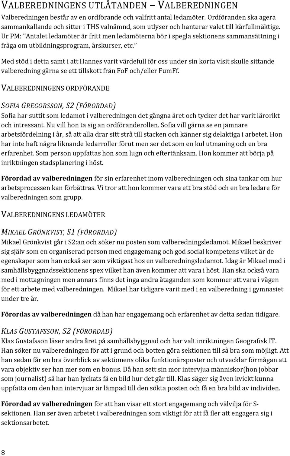 Ur PM: Antalet ledamöter är fritt men ledamöterna bör i spegla sektionens sammansättning i fråga om utbildningsprogram, årskurser, etc.