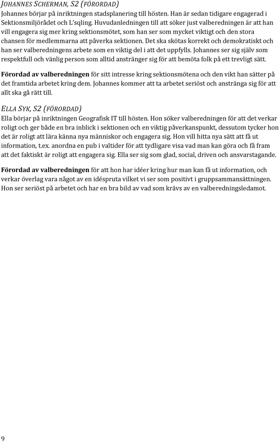 Det ska skötas korrekt och demokratiskt och han ser valberedningens arbete som en viktig del i att det uppfylls.