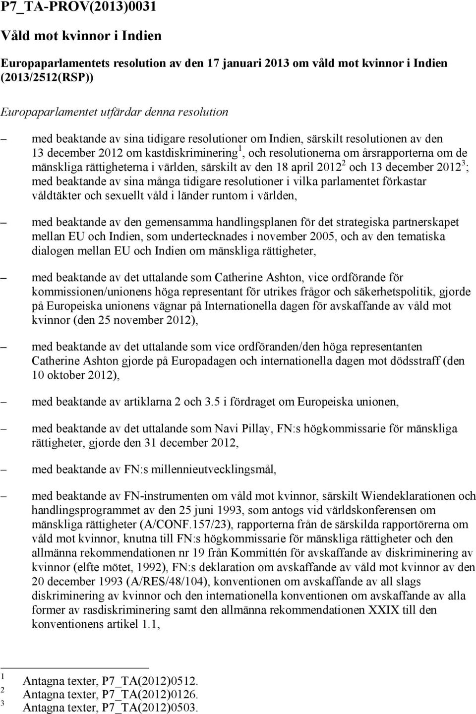 särskilt av den 18 april 2012 2 och 13 december 2012 3 ; med beaktande av sina många tidigare resolutioner i vilka parlamentet förkastar våldtäkter och sexuellt våld i länder runtom i världen, med