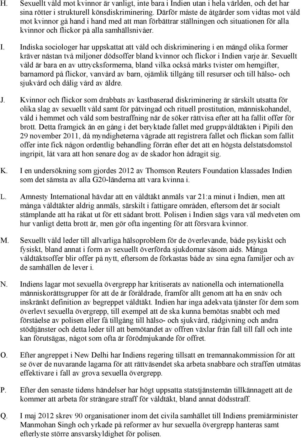 Indiska sociologer har uppskattat att våld och diskriminering i en mängd olika former kräver nästan två miljoner dödsoffer bland kvinnor och flickor i Indien varje år.