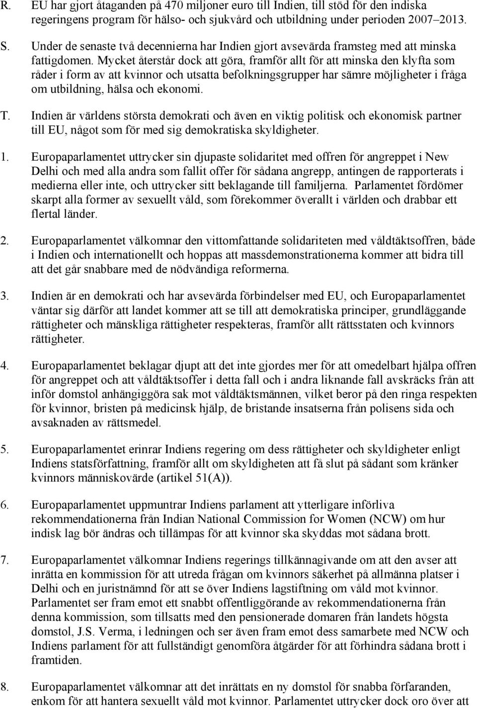 Mycket återstår dock att göra, framför allt för att minska den klyfta som råder i form av att kvinnor och utsatta befolkningsgrupper har sämre möjligheter i fråga om utbildning, hälsa och ekonomi. T.