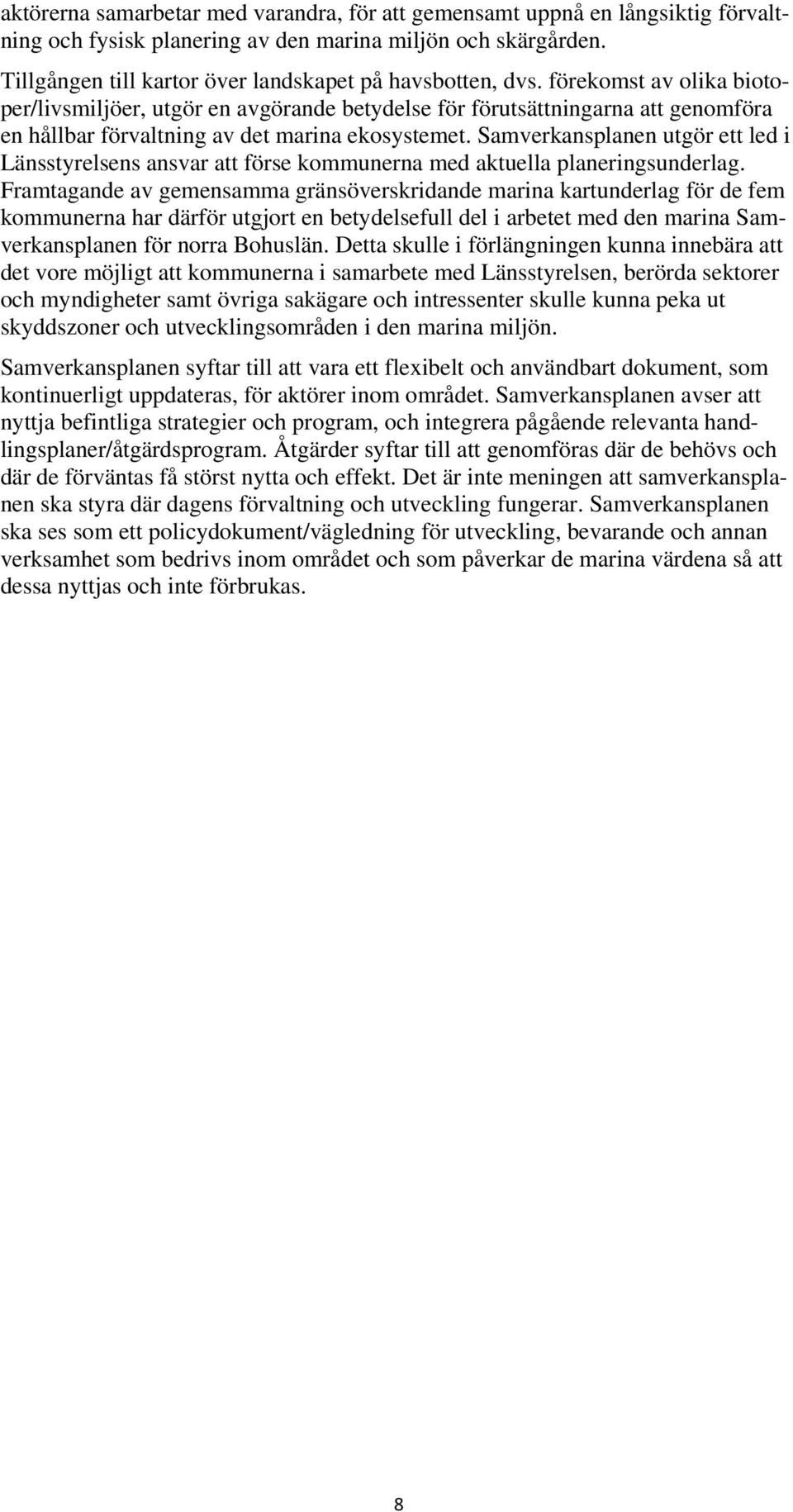 förekomst av olika biotoper/livsmiljöer, utgör en avgörande betydelse för förutsättningarna att genomföra en hållbar förvaltning av det marina ekosystemet.