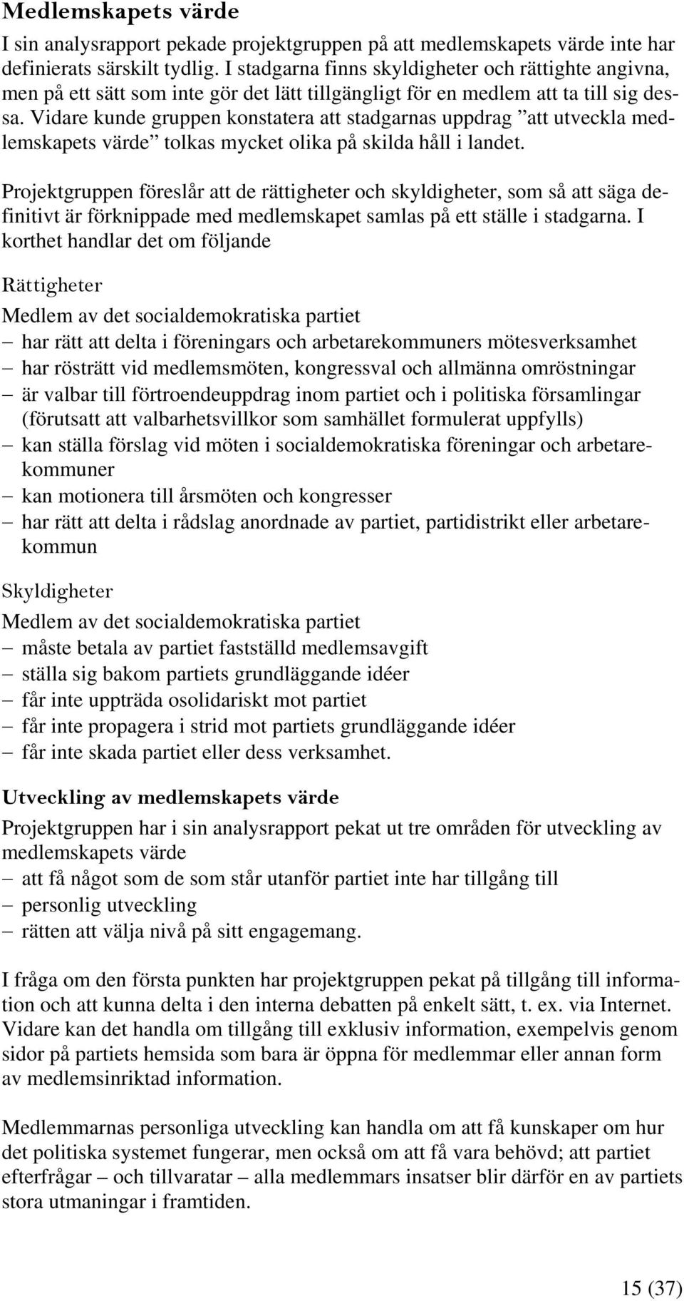 Vidare kunde gruppen konstatera stadgarnas uppdrag utveckla medlemskapets värde tolkas mycket olika på skilda håll i landet.