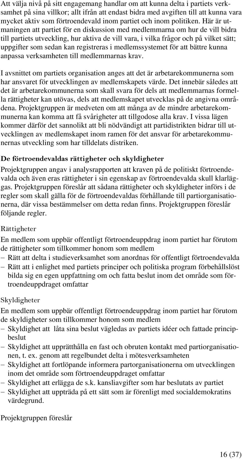 Här är utmaningen partiet för en diskussion med medlemmarna om hur de vill bidra till partiets utveckling, hur aktiva de vill vara, i vilka frågor och på vilket sätt; uppgifter som sedan kan