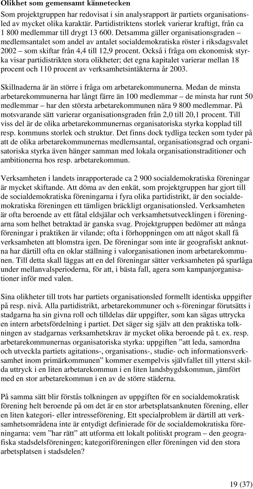 Detsamma gäller organisationsgraden medlemsantalet som andel av antalet socialdemokratiska röster i riksdagsvalet 2002 som skiftar från 4,4 till 12,9 procent.