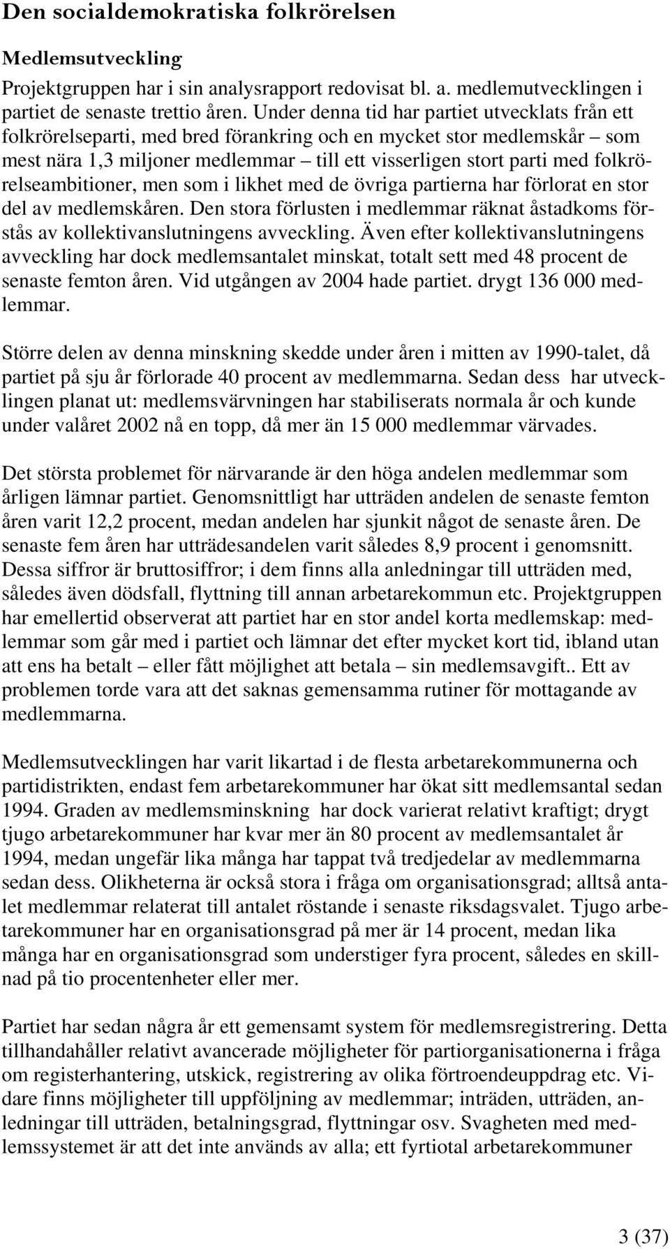 folkrörelseambitioner, men som i likhet med de övriga partierna har förlorat en stor del av medlemskåren. Den stora förlusten i medlemmar räknat åstadkoms förstås av kollektivanslutningens avveckling.