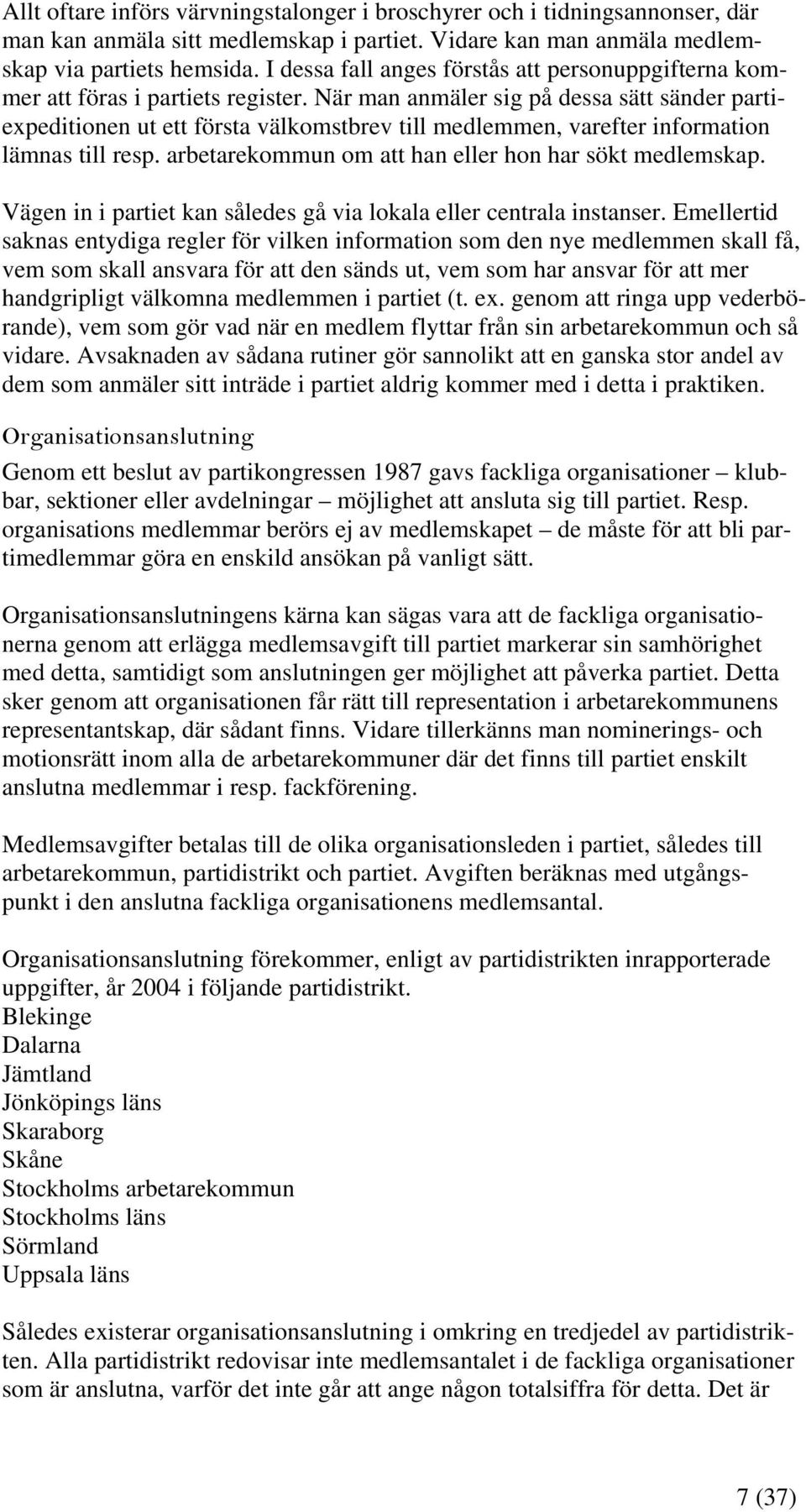 När man anmäler sig på dessa sätt sänder partiexpeditionen ut ett första välkomstbrev till medlemmen, varefter information lämnas till resp. arbetarekommun om han eller hon har sökt medlemskap.