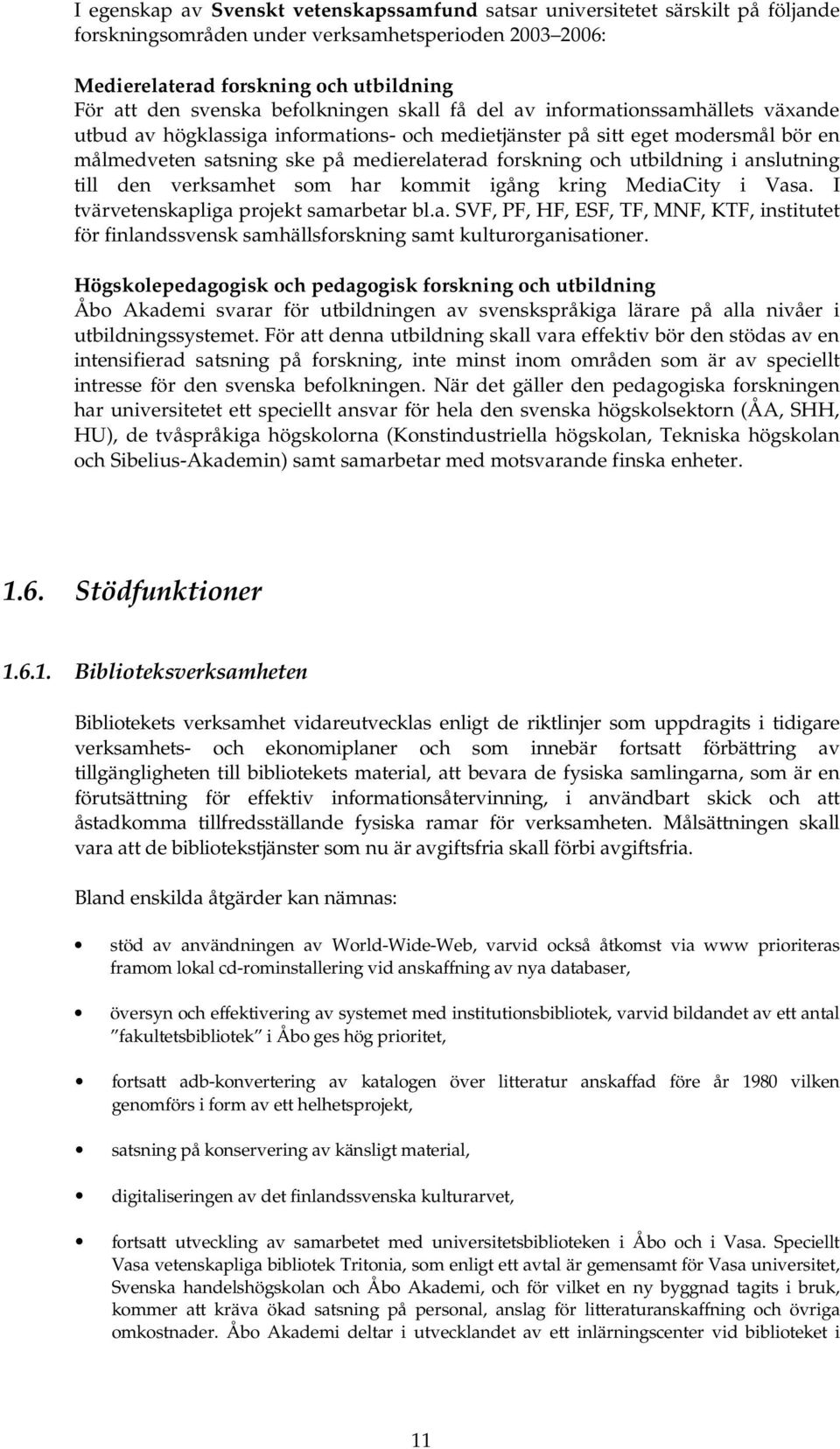 utbildning i anslutning till den verksamhet som har kommit igång kring MediaCity i Vasa. I tvärvetenskapliga projekt samarbetar bl.a. SVF, PF, HF, ESF, TF, MNF, KTF, institutet för finlandssvensk samhällsforskning samt kulturorganisationer.