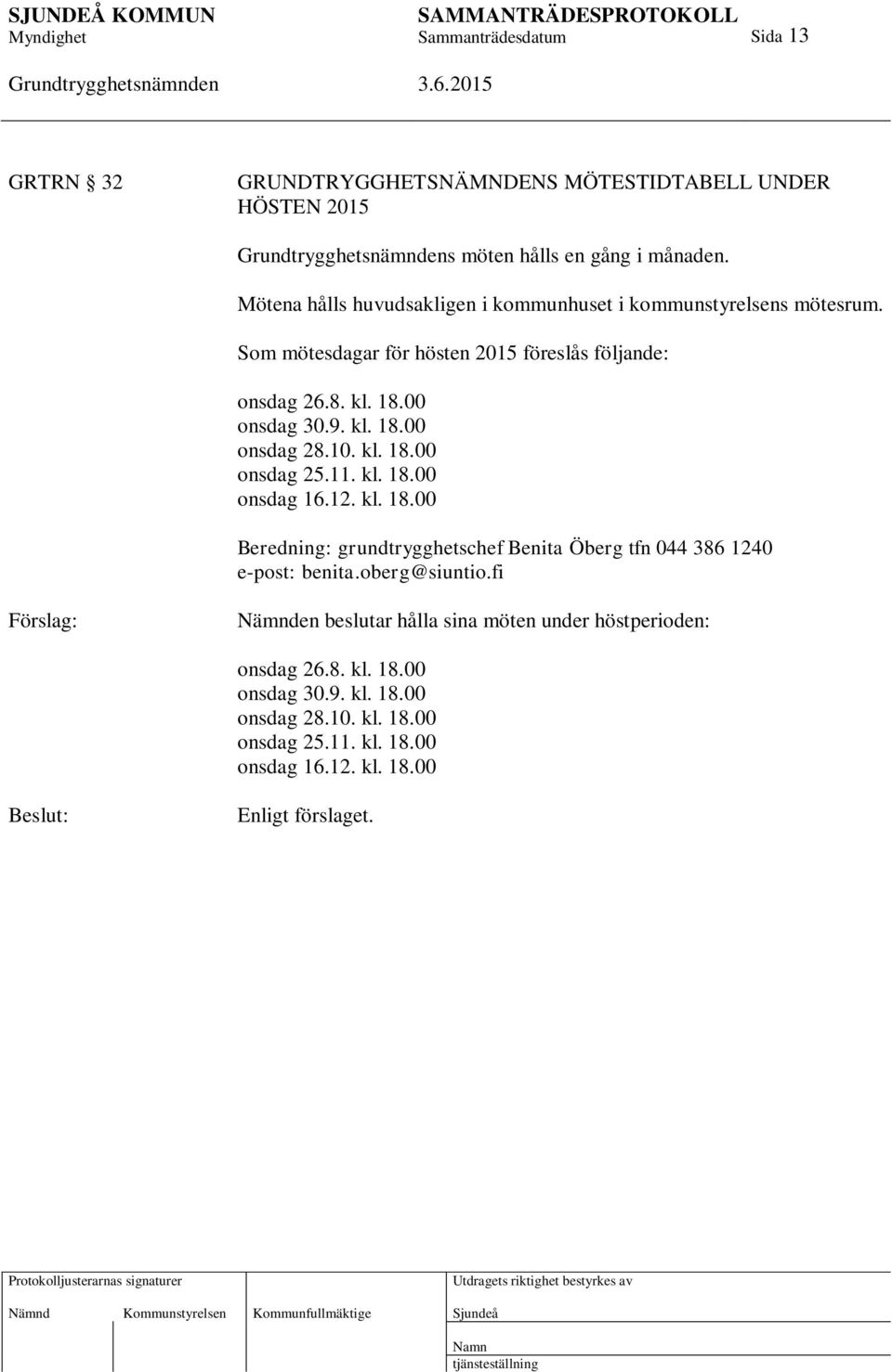 10. kl. 18.00 onsdag 25.11. kl. 18.00 onsdag 16.12. kl. 18.00 Beredning: grundtrygghetschef Benita Öberg tfn 044 386 1240 e-post: benita.oberg@siuntio.