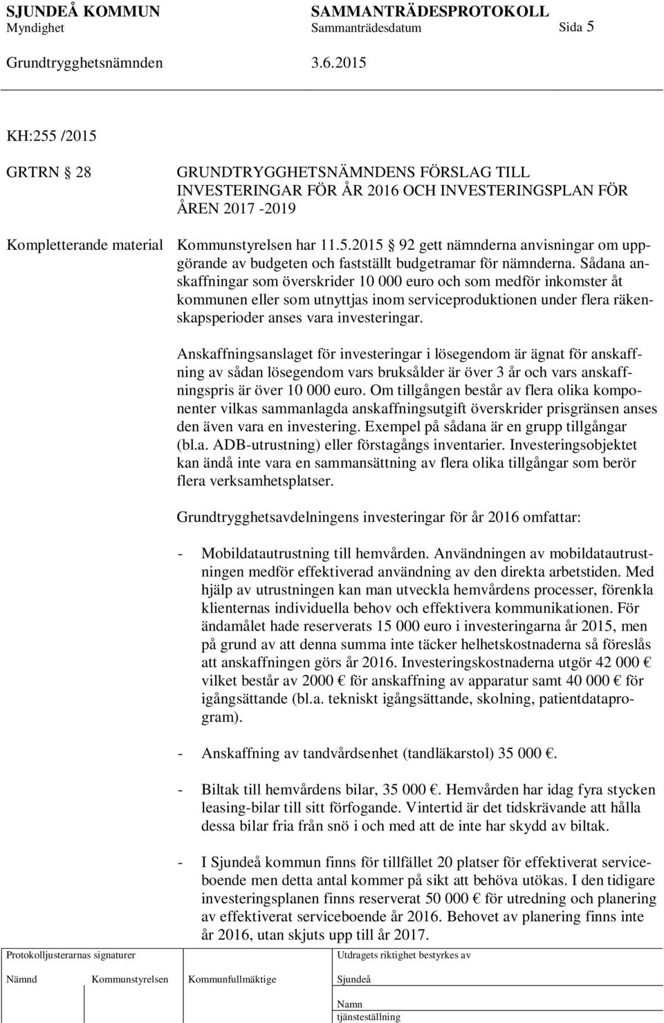 Anskaffningsanslaget för investeringar i lösegendom är ägnat för anskaffning av sådan lösegendom vars bruksålder är över 3 år och vars anskaffningspris är över 10 000 euro.