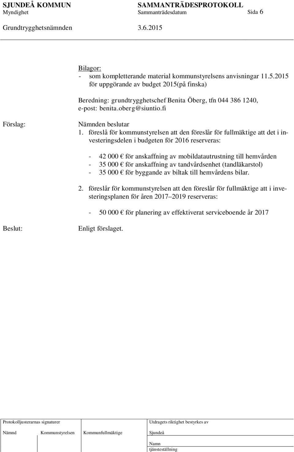 föreslå för kommunstyrelsen att den föreslår för fullmäktige att det i investeringsdelen i budgeten för 2016 reserveras: - 42 000 för anskaffning av mobildatautrustning till hemvården - 35