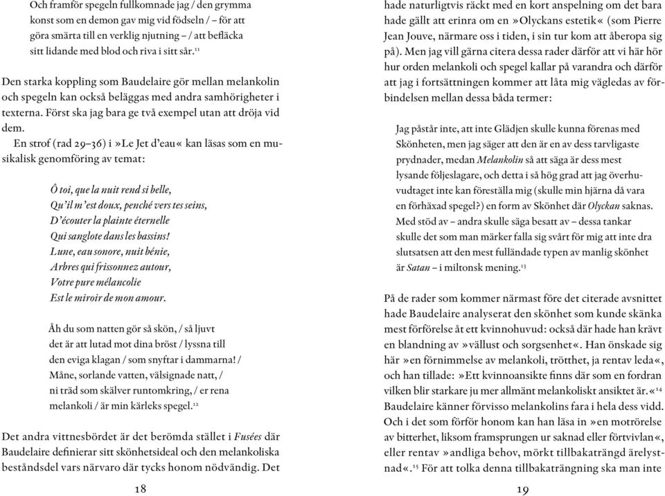 En strof (rad 29 36) i»le Jet d eau«kan läsas som en musikalisk genomföring av temat: Ô toi, que la nuit rend si belle, Qu il m est doux, penché vers tes seins, D écouter la plainte éternelle Qui