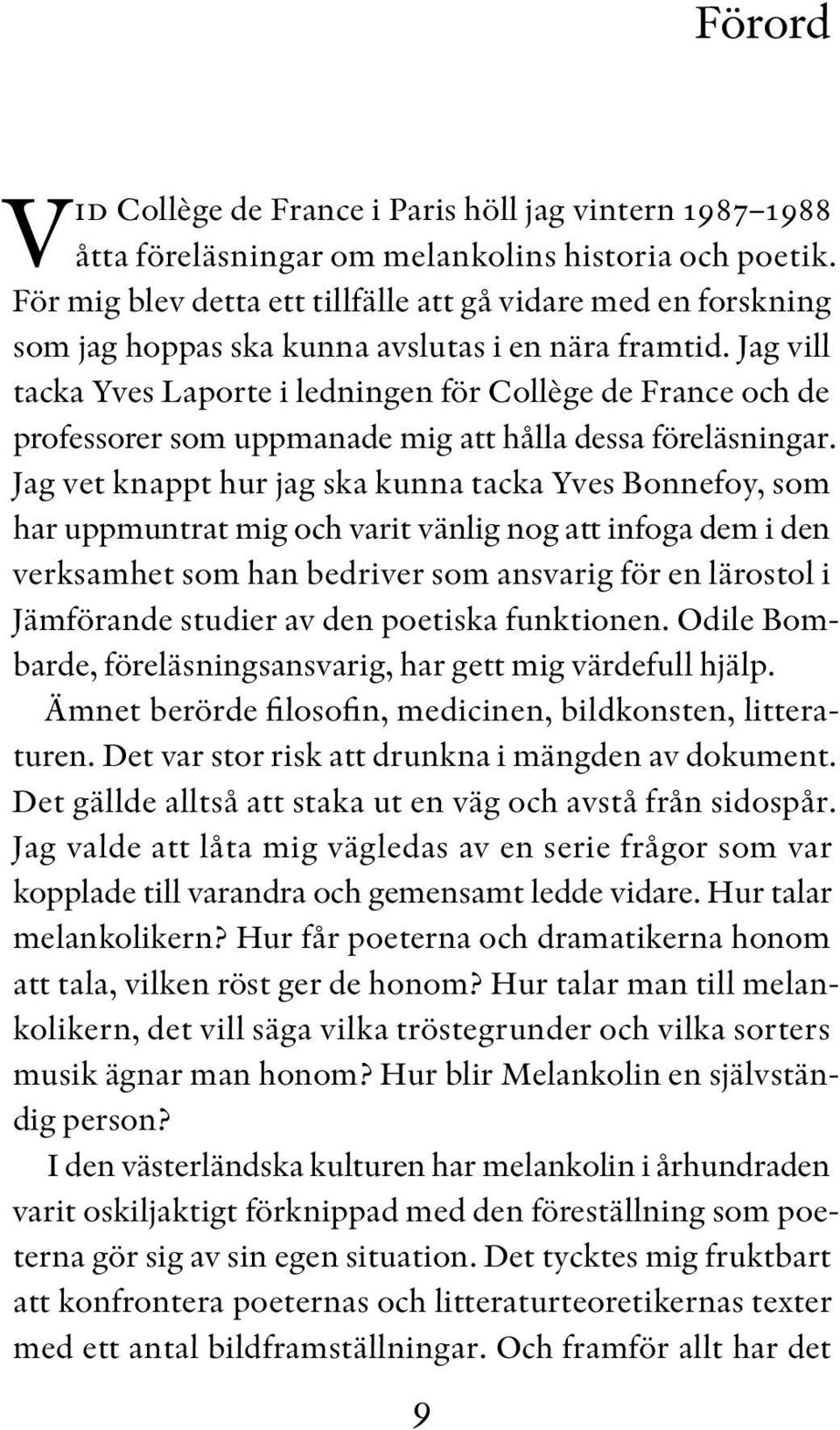 Jag vill tacka Yves Laporte i ledningen för Collège de France och de professorer som uppmanade mig att hålla dessa föreläsningar.