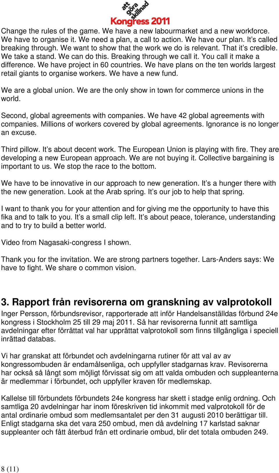 We have plans on the ten worlds largest retail giants to organise workers. We have a new fund. We are a global union. We are the only show in town for commerce unions in the world.