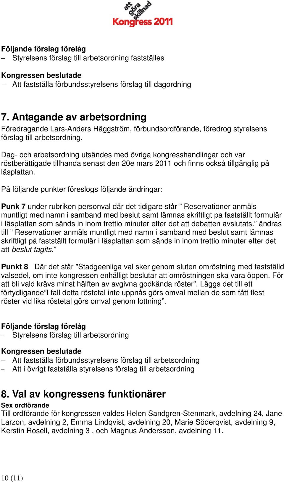 Dag- och arbetsordning utsändes med övriga kongresshandlingar och var röstberättigade tillhanda senast den 20e mars 2011 och finns också tillgänglig på läsplattan.