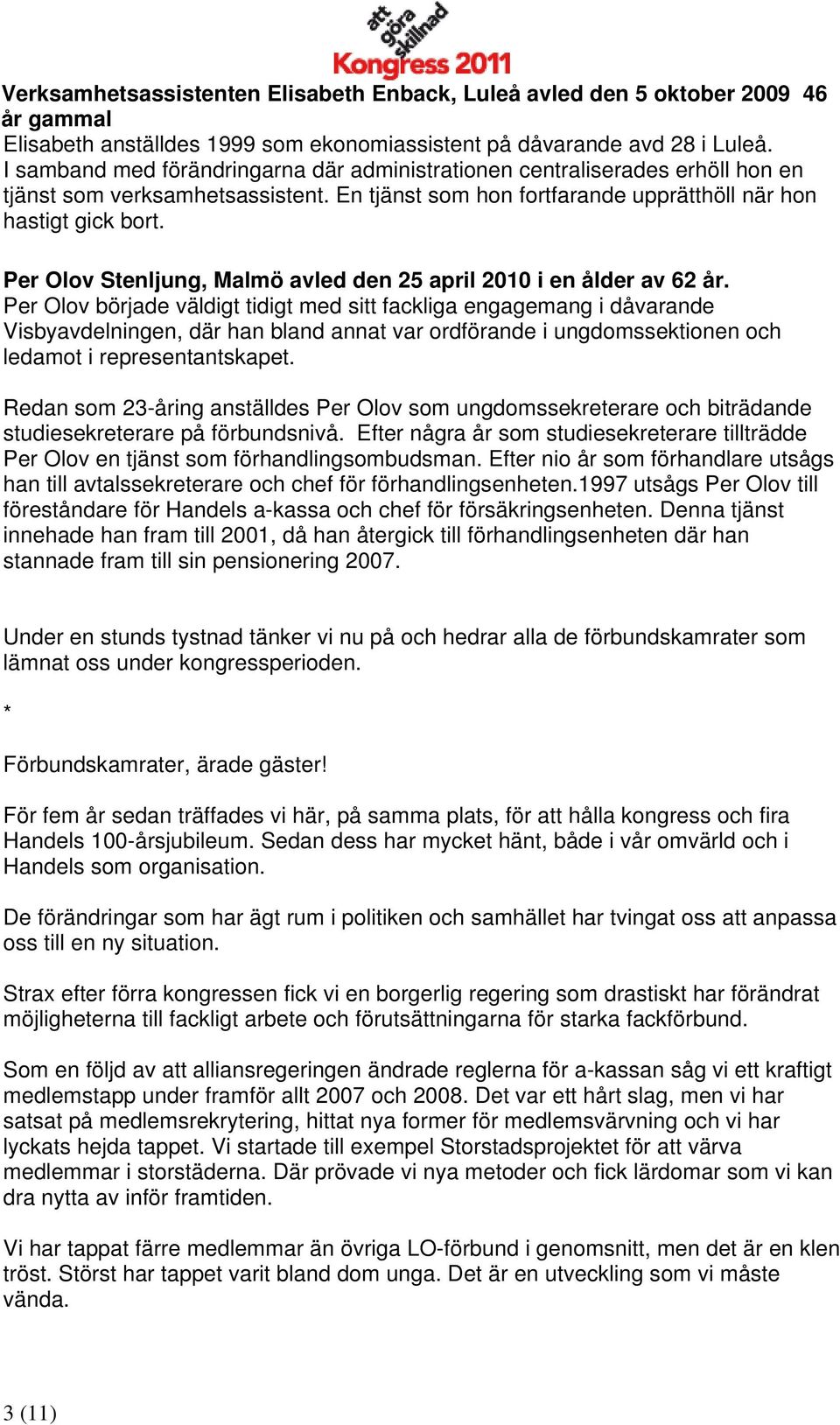 Per Olov Stenljung, Malmö avled den 25 april 2010 i en ålder av 62 år.