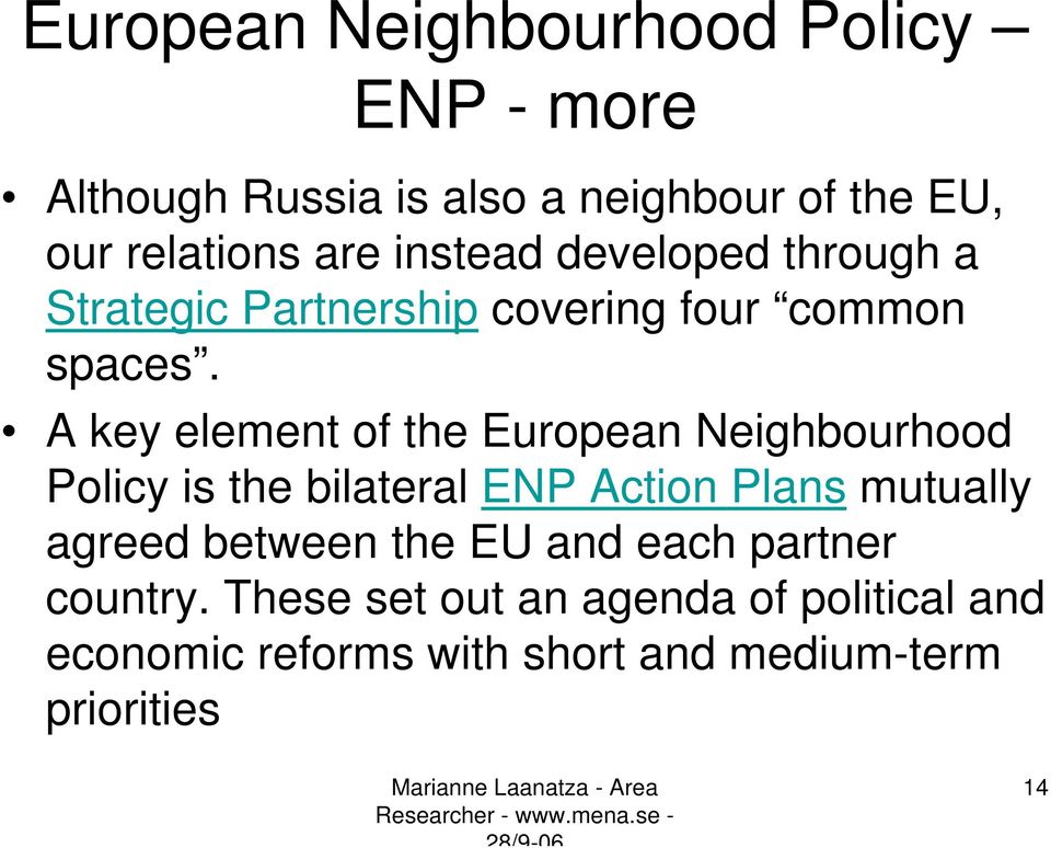 A key element of the European Neighbourhood Policy is the bilateral ENP Action Plans mutually agreed