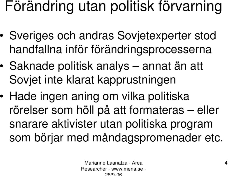 kapprustningen Hade ingen aning om vilka politiska rörelser som höll på att formateras