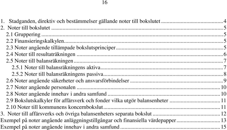 6 Noter angående säkerheter och ansvarsförbindelser... 9 2.7 Noter angående personalen... 10 2.8 Noter angående innehav i andra samfund... 10 2.9 Bokslutskalkyler för affärsverk och fonder vilka utgör balansenheter.