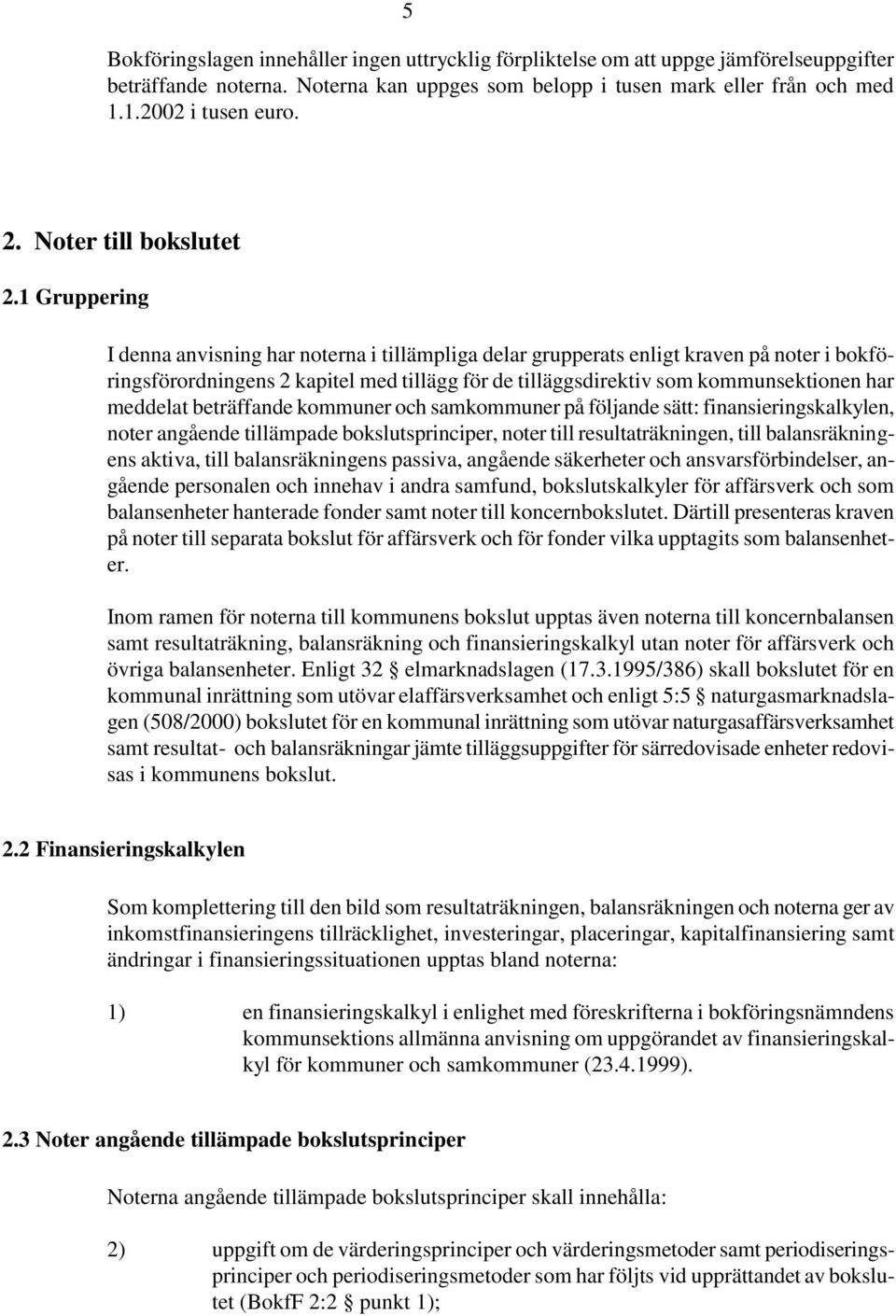 1 Gruppering I denna anvisning har noterna i tillämpliga delar grupperats enligt kraven på noter i bokföringsförordningens 2 kapitel med tillägg för de tilläggsdirektiv som kommunsektionen har